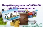 Поможем получить до 3 000 000 р, КИ во внимание не принимается
