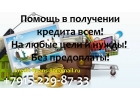 Помощь в получении кредита всем Без предоплаты